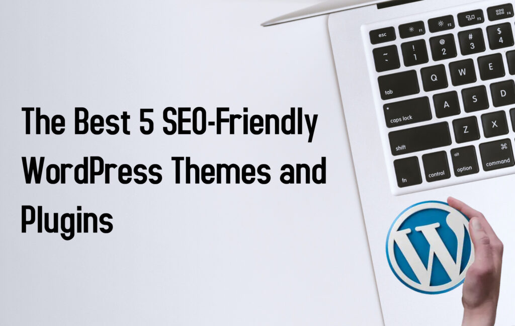 The Best 5 SEO-Friendly WordPress Themes and Plugins